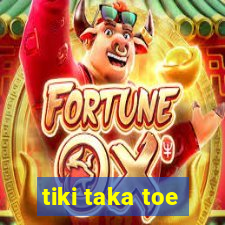 tiki taka toe